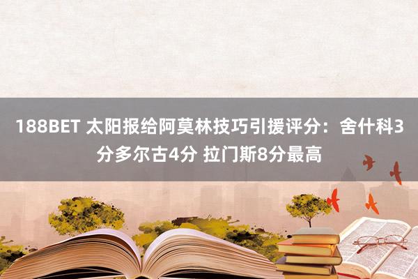 188BET 太阳报给阿莫林技巧引援评分：舍什科3分多尔古4分 拉门斯8分最高