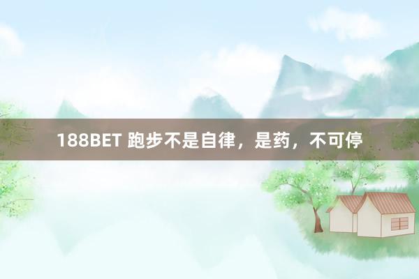 188BET 跑步不是自律，是药，不可停