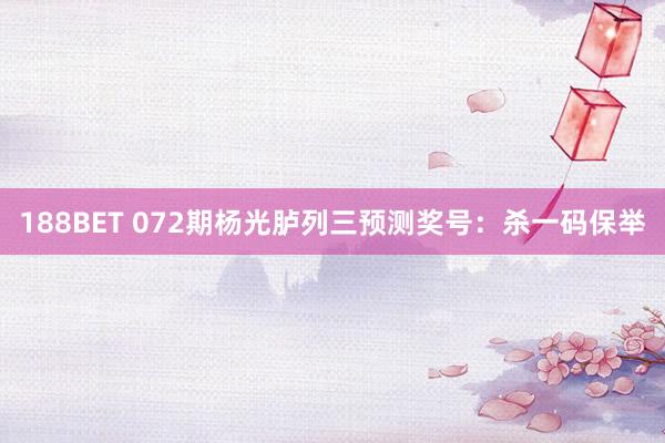 188BET 072期杨光胪列三预测奖号：杀一码保举