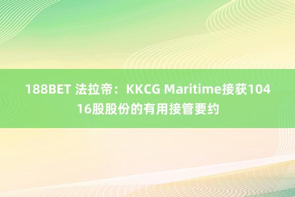 188BET 法拉帝：KKCG Maritime接获10416股股份的有用接管要约