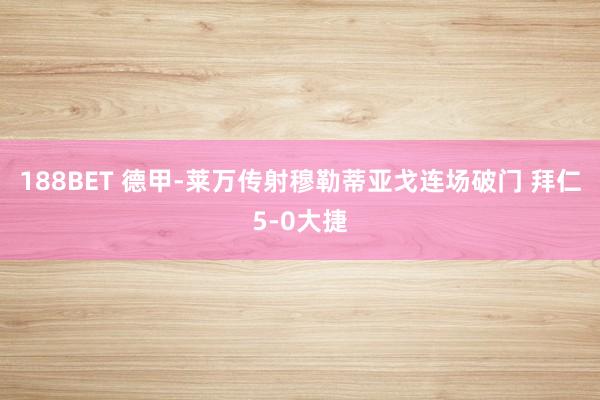 188BET 德甲-莱万传射穆勒蒂亚戈连场破门 拜仁5-0大捷