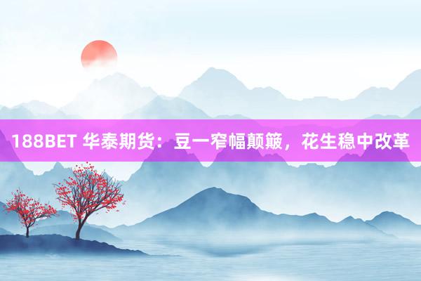 188BET 华泰期货：豆一窄幅颠簸，花生稳中改革