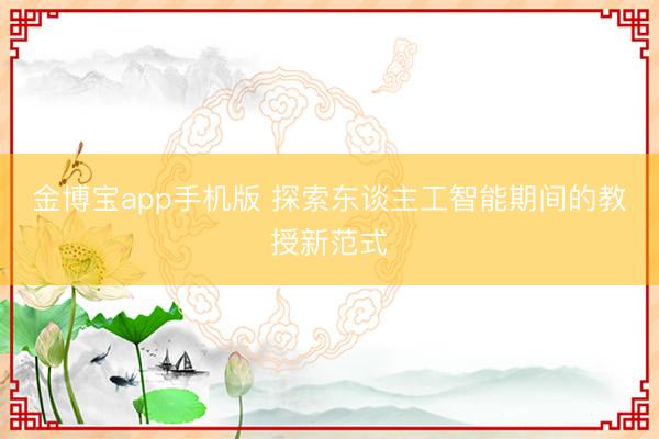 金博宝app手机版 探索东谈主工智能期间的教授新范式