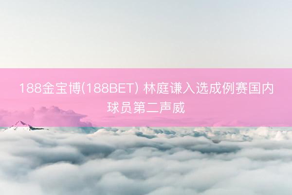 188金宝博(188BET) 林庭谦入选成例赛国内球员第二声威