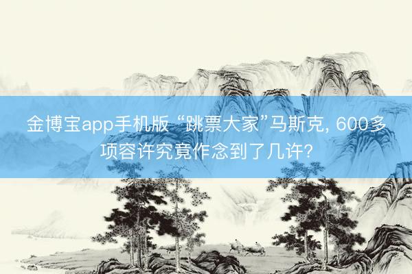 金博宝app手机版 “跳票大家”马斯克, 600