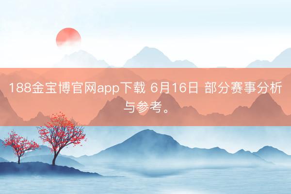 188金宝博官网app下载 6月16日 部分赛事分析与参考。