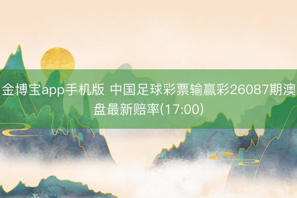 金博宝app手机版 中国足球彩票输赢彩26087期澳盘最新赔率(17:00)